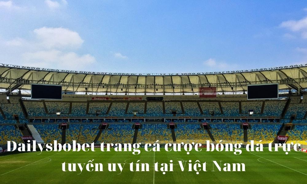 Dailysbobet trang cá cược bóng đá trực tuyến uy tín tại Việt Nam